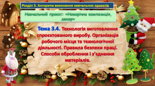Урок 27-28. Навчальний проєкт: «Новорічна композиція, декор». Тема. Технологія виготовлення спроєктованого виробу. Організація робочого місця та технологічної діяльності. Правила безпеки праці. Способи оброблення і з’єднання матеріалів. Презентація