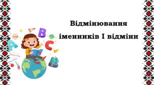 «Відмінювання іменників І відміни»