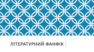 Презентація з теми "Літературний фанфік"