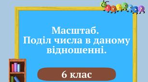 (Копія) Поділ числа у даному відношенні. Масштаб. 6 клас