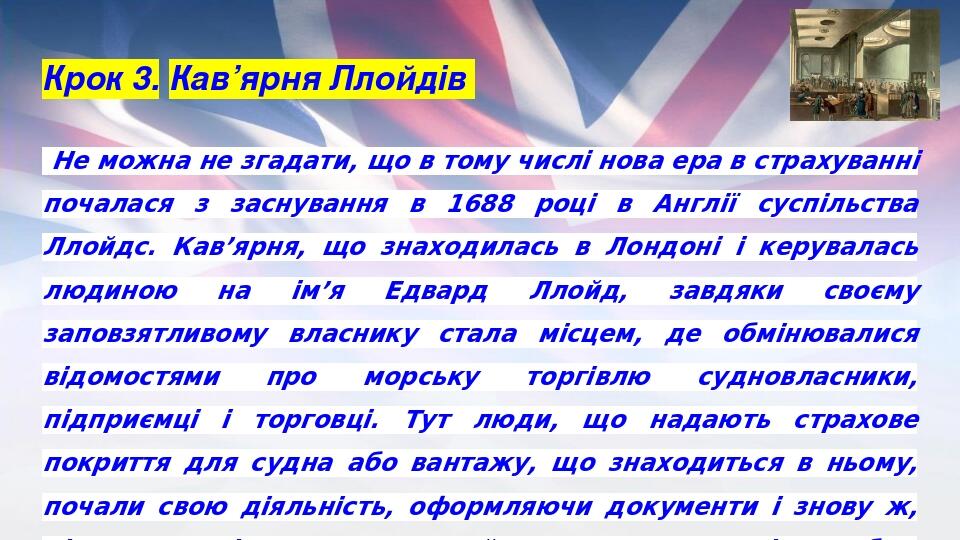 Крок 3. Кав’ярня Ллойдів Не можна не згадати, що в тому числі нова ера в страхуванні почалася з заснування в 1688 році в Англії суспільства Ллойдс....