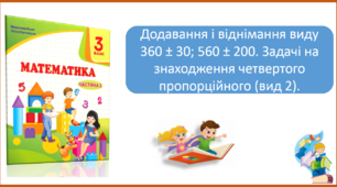 Додавання і віднімання виду 360 ± 30; 560 ± 200. Задачі на знаходження четвертого пропорційного (вид 2). Презентація уроку математики 3 клас за підручником М.Козак.