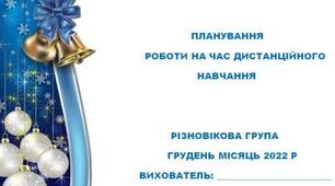 Планування роботи вихователя з дітьми на час дистанційного навчання . Грудень 2022 рік.