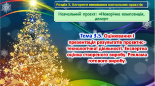 Урок 29-30. Навчальний проєкт: «Новорічна композиція, декор». Тема. Оцінювання і презентація результатів проєктно-технологічної діяльності. Експертна оцінка створеного виробу. Реклама готового виробу. Презентація