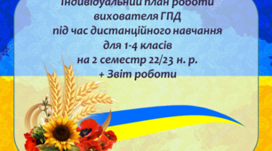 Індивідуальний план роботи вихователя ГПД під час дистанційного навчання для 1-4 класів на 2 семестр 2022/2023 н. р. + Звіт роботи