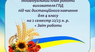 Індивідуальний план роботи вихователя ГПД під час дистанційного навчання в умовах воєнного стану для 4 класу на 2 семестр 2022/2023 н. р. + Звіт роботи