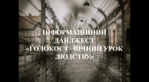 ІНФОРМАЦІЙНИЙ ДАЙДЖЕСТ У ПРЕЗЕНТАЦІЇ«ГОЛОКОСТ – ВІЧНИЙ УРОК ЛЮДСТВУ»