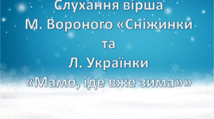 «Слухання віршів М. Вороного «Сніжинки», Лесі Українки «Мамо, іде вже зима»»