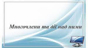  Дії з многочленами