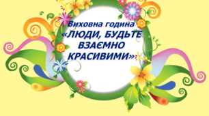 Презентація до виховної години "Люди, будьте взаємно красивими"