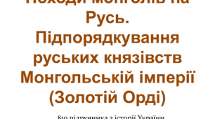 Походи монголів на Русь. Підпорядкування руських князівств Монгольській імперії (Золотій Орді)