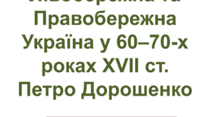 Лівобережна та Правобережна Україна у 60–70-х роках XVІІ ст. Петро Дорошенко