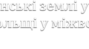 Українські землі у складі Польщі у міжвоєнний період