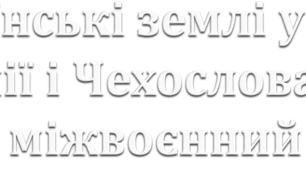 Українські землі у складі Румунії і Чехословаччини у міжвоєнний період