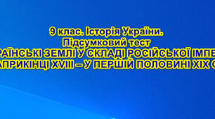 9 клас. Історія України. Підсумковий тест із теми: "УКРАЇНСЬКІ ЗЕМЛІ У СКЛАДІ РОСІЙСЬКОЇ ІМПЕРІЇ НАПРИКІНЦІ ХVІІІ – У ПЕРШІЙ ПОЛОВИНІ ХІХ СТ."
