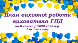 План ГПД на ІІ семестр. Календарне планування на ГПД. Виховний план роботи групи подовженого дня 1-й клас. Індивідуальний план роботи вихователя ГПД під час воєнного стану ІІ семестр 1 клас  НУШ