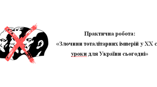 Практична робота «Злочини тоталітарних імперій у ХХ ст.: уроки для України сьогодні»