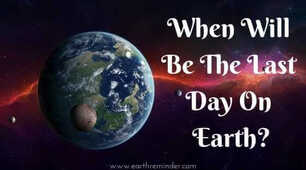 When Will Be The Last Day On Earth? How to Survive, Myth & Science Behind It.