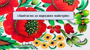 Презентація на тему: «Завітаємо до народних майстрів»
