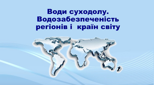 Презентація з географії 11 клас. "Води суходолу. Водозабезпеченість регіонів і  країн світу"