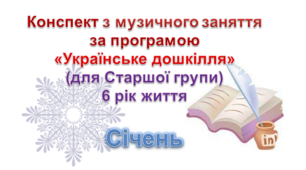 Конспекти з музичногозаняття 6 рік життя на СІЧЕНЬ
