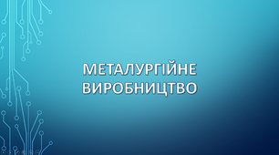 Металургійне виробництво України та світу