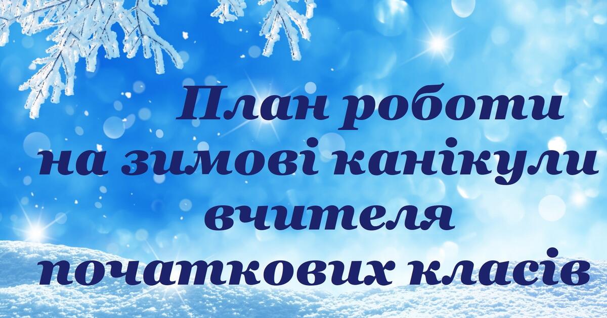 План роботи на зимові канікули вчителя початкових класів | . Початкова ...