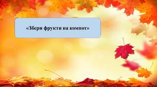 Презентація на тему: « Збери фрукти на компот»