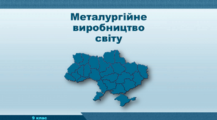 Презентація з географії 9 клас. "Металургійне виробництво світу"