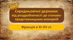Презентація до уроку «Середньовічні держави: від роздробленості до станово-представницьких монархій. Франція в XI-XV ст.»