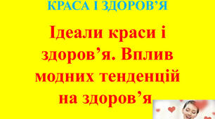 Краса і здоров’я. Ідеали краси і здоров’я. Вплив модних тенденцій на здоров’я.