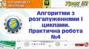 Урок 32. Алгоритми з розгалуженнями і циклами. Практична робота №4