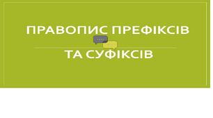 Правопис префіксів і суфіксів.