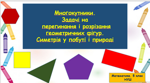 Многокутники. Задачі на перегинання і розрізання геометричних фігур. Симетрія у побуті та природі