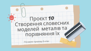 Проєкт 10 "Створення словесних моделей металів та порівняння їх"