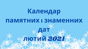 Календар знаменних та пам'ятних дат. Лютий 2021