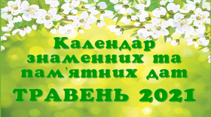 Календар знаменних та пам'ятних дат. Травень 2021