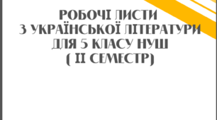 НУШ 5 клас. Завдання. "Робочі листи з української літератури для 5 класу НУШ ( ІІ семестр)" за програмою Яценко Т. О., Качак Т.Б.