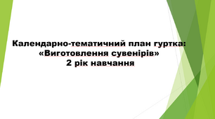 Календарно-тематичний план роботи гуртка «Виготовлення сувенірів» 2 - рік навчання