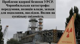 Презентація з теми: "Проблеми ядерної безпеки УРСР. Чорнобильська катастрофа: передумови, позиція влади, заходи для подолання, наслідки. Вплив на суспільну свідомість"