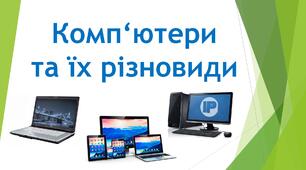 Комп'ютери та їх різновиди. Пристрої комп'ютерів та їх призначення