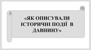 Презентація «ЯК ОПИСУВАЛИ ІСТОРИЧНІ ПОДІЇ  В ДАВНИНУ»