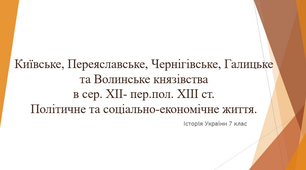 Київське, Переяславське та Чернігівське, Волинське та Галицьке князівства в середині ХІІ- першій половині ХІІІ ст. Політичне та соціально-економічне життя.