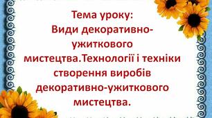 Урок 17 НУШ 5 клас.    Тема: Види декоративно-ужиткового мистецтва. Технології і техніки створення виробів декоративно-ужиткового мистецтва.
