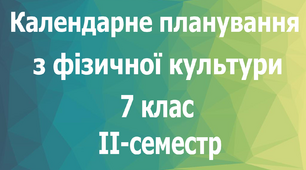 Календарне планування з фізичної культури 7 клас на ІІ-семестр
