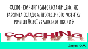 «Селф-коучинг (самонаставництво) як важлива складова професійного розвитку вчителя Нової української школи»