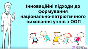 “Інноваційні підходи до формування національно-патріотичного виховання учнів з ООП”