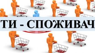 Презентація з теми: "ТИ - СПОЖИВАЧ"