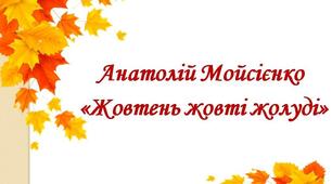 Естетична й звукова цілісність вірша Анатолія Мойсієнка "Жовтень жовті жолуді..."