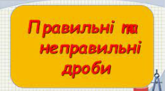 Правильні і неправильні дроби